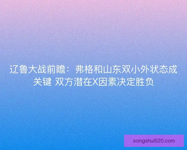 辽鲁大战前瞻：弗格和山东双小外状态成关键 双方潜在X因素决定胜负